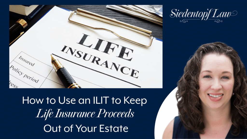 How to Use an ILIT to Keep Life Insurance Proceeds Out of Your Estate