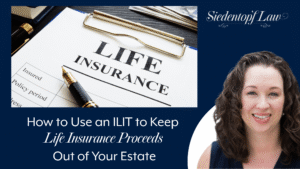 How to Use an ILIT to Keep Life Insurance Proceeds Out of Your Estate