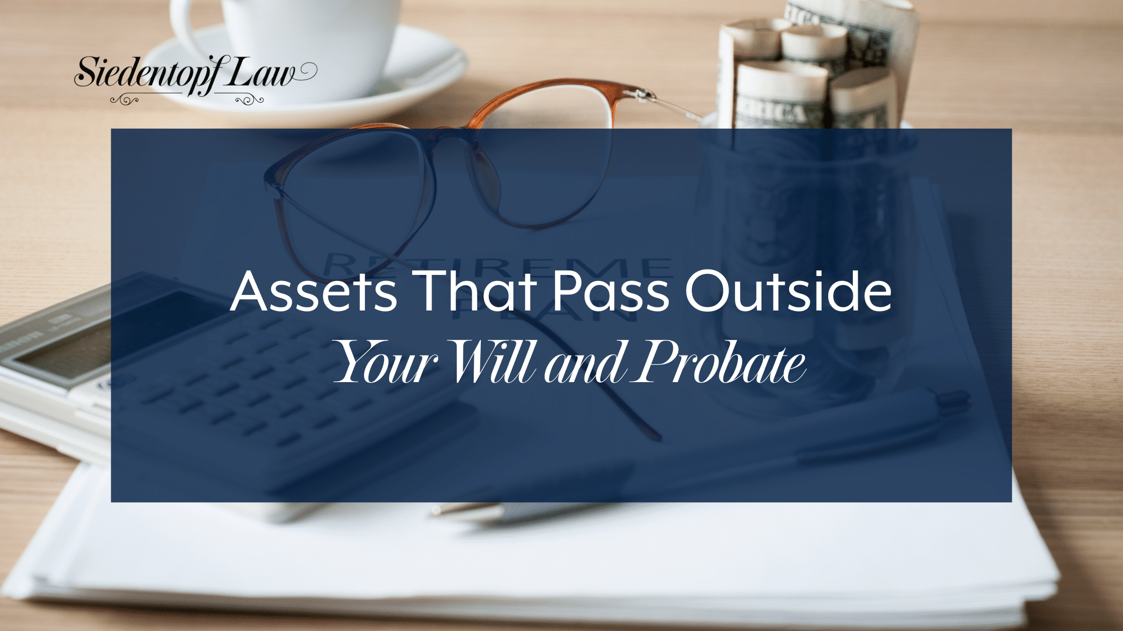 Assets That Pass Outside Your Will and Probate